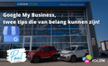 Google My Business, twee tips die van belang kunnen zijn!