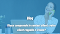 MIEUX COMPRENDRE LE CONTACT CLIENT : VOTRE CLIENT RAPPELLE-T-IL BIEN ?